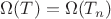 $\Omega(T)=\Omega(T_n)$