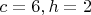 $c=6, h=2$