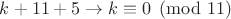 $k+11+5 \to k \equiv 0 \pmod {11}$