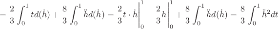 $$=\dfrac{2}{3}\displaystyle\int_0^1td(\dot{h})+\dfrac{8}{3}\displaystyle\int_0^1\ddot{h}d(\dot{h})=\dfrac{2}{3}t\cdot \dot{h}\Bigg|_0^1-\dfrac{2}{3}{h}\Bigg|_0^1+\dfrac{8}{3}\displaystyle\int_0^1\ddot{h}d(\dot{h})=\dfrac{8}{3}\displaystyle\int_0^1\ddot{h}^2dt$$