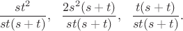 $$
\frac{st^2}{st(s+t)}, \,\,\,\, \frac{2s^2(s+t)}{st(s+t)}, \,\,\,\, \frac{t(s+t)}{st(s+t)}.
$$