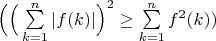 $\Big(\Big(\sum\limits_{k=1}^n |f(k)|\Big)^2 \geq \sum\limits_{k=1}^n {f^2(k)}\right|}})$