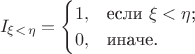 $$
I_\xi_<_\eta=\begin{cases}
 1,&\text{если $\xi<\eta$;}\\
  0,&\text{иначе.}
\end{cases}
$$
