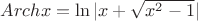 $Archx = \ln|x + \sqrt{x^{2} - 1}|$