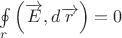 $\[
\oint\limits_r {\left( {\overrightarrow E ,d\overrightarrow r } \right)}  = 0
\]$