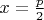 $x = \frac{p}{2}$