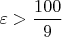 $\varepsilon >\dfrac{100}{9} $