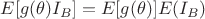 $ E[g(\theta)I_{B}] = E[g(\theta)]E(I_{B})$