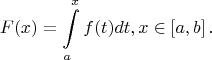 $$F(x)=\int\limits_{a}^{x} f(t) dt,  x\in\left[a,b\right].$$