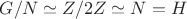 $G/N \simeq Z/2Z \simeq N = H$
