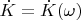 $\dot{K}=\dot{K}(\omega)$