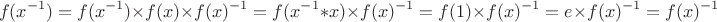 $$f(x^{-1}) = f(x^{-1})\times f(x)\times f(x)^{-1} = f(x^{-1} * x)\times f(x)^{-1} = f(1)\times f(x)^{-1} = e \times f(x)^{-1} = f(x)^{-1}$$