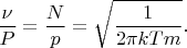 $$
\dfrac{\nu}{P}=\dfrac{N}{p}=\sqrt{\dfrac{1}{2\pi kTm}}.
$$