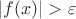 $\left\lvert f(x)\right\rvert>\varepsilon$
