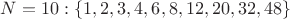 $N=10: \{1,2,3,4,6,8,12,20,32,48\}$