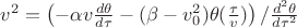 $v^2=\left(- \alpha v\frac{d \theta}{d \tau}-(\beta - v_0^2)\theta(\frac{\tau}{v})\right)/\frac{d^2 \theta}{d \tau^2}$