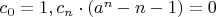 $c_0 = 1, c_n \cdot (a^n - n - 1) =0$