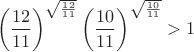 $$\left(\frac{12}{11}\right)^{\sqrt{\frac{12}{11}}}\left(\frac{10}{11}\right)^{\sqrt{\frac{10}{11}}}>1$$