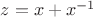 $z=x+x^{-1}$ $z=x+x^{-1}$