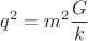 $q^2=m^2\dfrac{G}{k}$