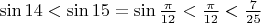 $\sin 14<\sin 15=\sin\frac{\pi}{12}<\frac{\pi}{12}<\frac7{25}$