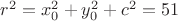 $r^2 = x_0^2+y_0^2+c^2 = 51$