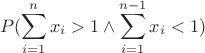 $$P(\sum_{i=1}^n{x_i}>1 \wedge \sum_{i=1}^{n-1}{x_i}<1)$$