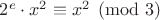 $2^e \cdot x^2 \equiv x^2 \pmod{3}$