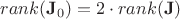 $$rank(\bold J_0)=2\cdot rank(\bold J)$$