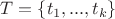 $T=\{t_1,...,t_k\}$
