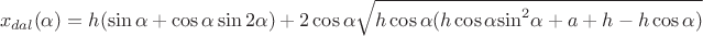 $$\[\begin{gathered}
 {x_{dal}}(\alpha ) 
=\[h(\sin \alpha  + \cos \alpha \sin 2\alpha ) + 2\cos \alpha \sqrt {h\cos \alpha (h\cos \alpha {{\sin }^2}\alpha  + a + h - h\cos \alpha )} \]
\end{gathered} \]$$