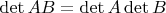 $\det AB = \det A \det B$