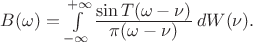 $B(\omega)=
    \int\limits_{-\infty}^{+\infty}
    \frac{\displaystyle \sin T(\omega-\nu)}{\displaystyle \pi (\omega-\nu)} \,
    d W(\nu).$