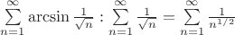 $\sum\limits_{n=1}^{\infty}\arcsin\frac{1}{\sqrt{n}}:  \sum\limits_{n=1}^{\infty}\frac{1}{\sqrt{n}}=\sum\limits_{n=1}^{\infty}\frac{1}{n^{1/2}}$