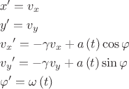 $$\begin{align}
  & {x}'={{v}_{x}} \\
 & {y}'={{v}_{y}} \\
 & {{v}_{x}}^{\prime }=-\gamma {{v}_{x}}+a\left( t \right)\cos \varphi  \\
 & {{v}_{y}}^{\prime }=-\gamma {{v}_{y}}+a\left( t \right)\sin \varphi  \\
 & {\varphi }'=\omega \left( t \right)
\end{align}$$