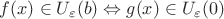 $f(x)\in U_\varepsilon(b)\Leftrightarrow g(x)\in U_\varepsilon(0)$
