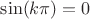 $\sin(k\pi)=0$