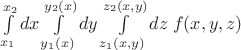 $\int\limits_{x_1}^{x_2}dx \int\limits_{y_1(x)}^{y_2(x)}dy \int\limits_{z_1(x,y)}^{z_2(x,y)}dz \;f(x,y,z)$