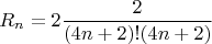 $$R_n=2\frac{2}{(4n+2)!(4n+2)}$$