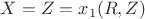 $X = Z = x_1(R,Z)$ $X = Z = x_1(R,Z)$