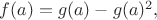 $f(a)=g(a)-g(a)^2,$