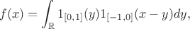 $$
f(x) = \int_{\mathbb R} 1_{[0,1]}(y) 1_{[-1,0]}(x-y) dy,
$$