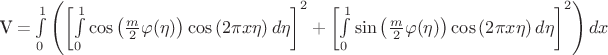 V = \int\limits_{0}^{1}\left({\left[\int\limits_{0}^{1}\cos\left(\frac{m}{2}\varphi(\eta)\right)\cos\left(2\pi x\eta\right)d \eta\right]}^2+{\left[\int\limits_{0}^{1}\sin\left(\frac{m}{2}\varphi(\eta)\right)\cos\left(2\pi x\eta\right)d \eta\right]}^2\right)dx