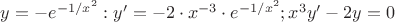 $y=-e^{-1/x^2}: y'=-2\cdot x^{-3} \cdot e^{-1/x^2}; x^3y'-2y=0$