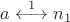 $a\overset{1}{\longleftrightarrow}n_{1}$