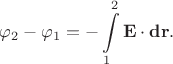 $$\varphi_2-\varphi_1=-\int\limits_1^2{\bf E}\cdot{\bf dr}.$$