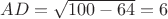 $ AD=\sqrt { 100-64 } =6$