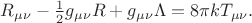 $R_{\mu\nu}-\tfrac{1}{2}g_{\mu\nu}R+g_{\mu\nu}\Lambda=8\pi kT_{\mu\nu}.$