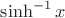 $\sinh^{-1}x$