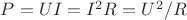 $P = UI = I^2 R = U^2/R$ $P = UI = I^2 R = U^2/R$